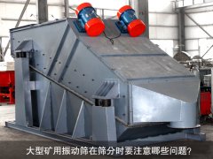 <b>大型礦用振動(dòng)篩在篩分時(shí)要注意哪些問(wèn)題？</b>